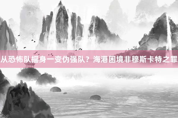 從恐怖隊搖身一變偽強(qiáng)隊?海港困境非穆斯卡特之罪