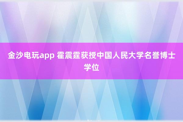 金沙電玩app 霍震霆獲授中國人民大學名譽博士學位