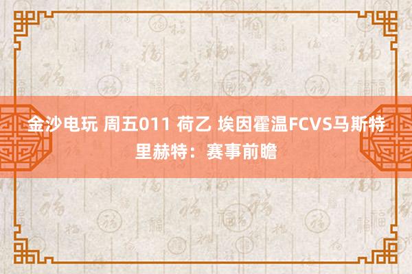 金沙電玩 周五011 荷乙 埃因霍溫FCVS馬斯特里赫特：賽事前瞻