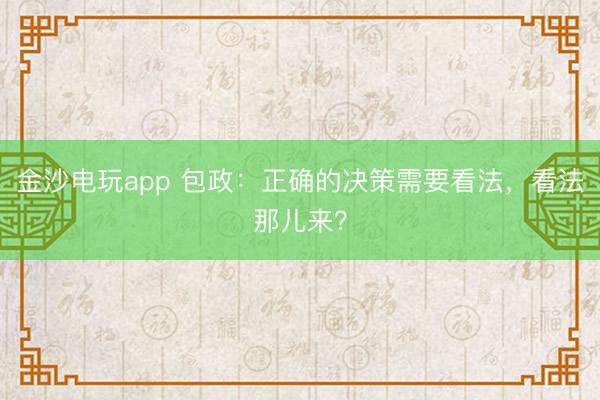 金沙電玩app 包政:正確的決策需要看法,看法那兒來?